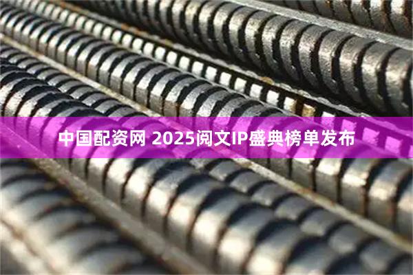 中国配资网 2025阅文IP盛典榜单发布